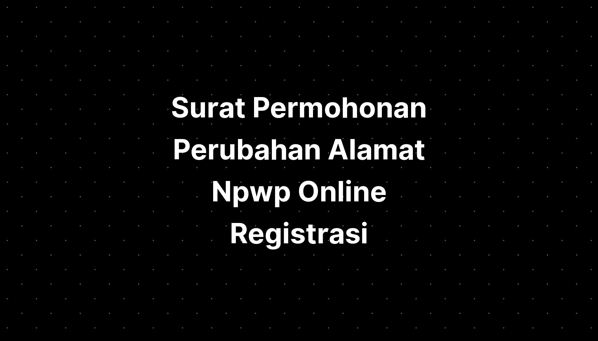 Surat Permohonan Perubahan Alamat Npwp Online Registrasi - IMAGESEE